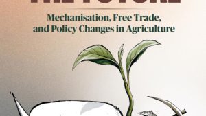 Mechanisation, Free Trade, and Policy Changes in Agriculture — Harvesting the Future